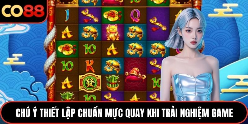 Chú ý thiết lập chuẩn mực quay khi trải nghiệm game