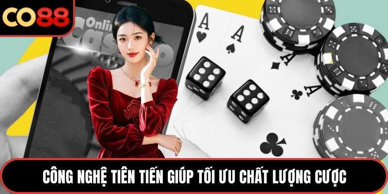 Công nghệ tiên tiến giúp tối ưu chất lượng cược
