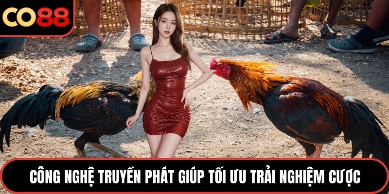 Công nghệ truyền phát giúp tối ưu trải nghiệm cược