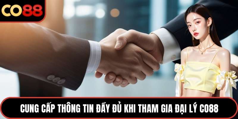 Cung cấp thông tin đầy đủ khi tham gia đại lý CO88