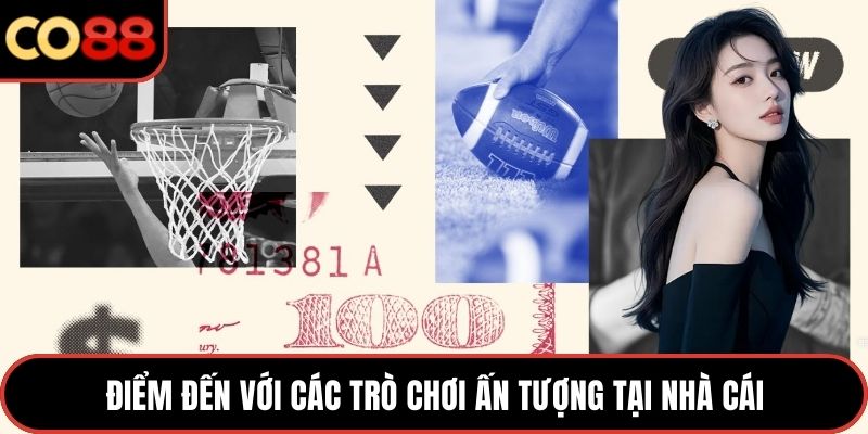 Điểm đến với các trò chơi ấn tượng tại nhà cái