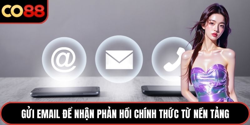 Gửi Email để nhận phản hồi chính thức từ nền tảng