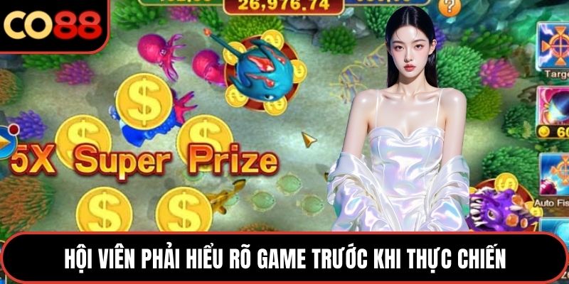 Hội viên phải hiểu rõ game trước khi thực chiến