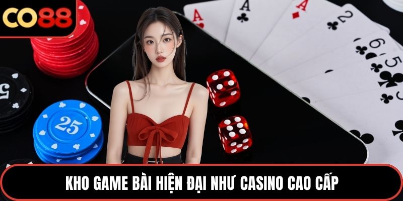 Kho game bài hiện đại như casino cao cấp