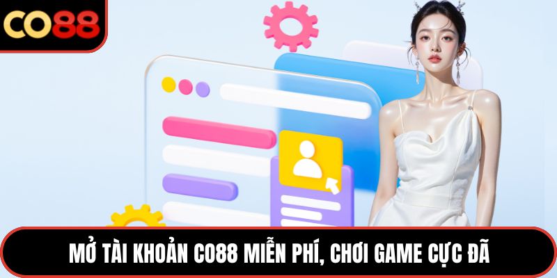 Mở tài khoản CO88 miễn phí, chơi game cực đã