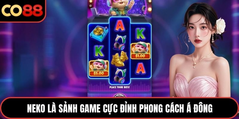 Neko là sảnh game cực đỉnh phong cách Á Đông