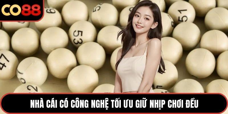 Nhà cái có công nghệ tối ưu giữ nhịp chơi đều