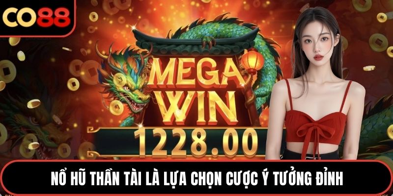 Nổ hũ thần tài là lựa chọn cược ý tưởng đỉnh