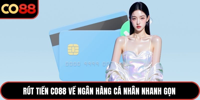 Rút tiền CO88 về ngân hàng cá nhân nhanh gọn 
