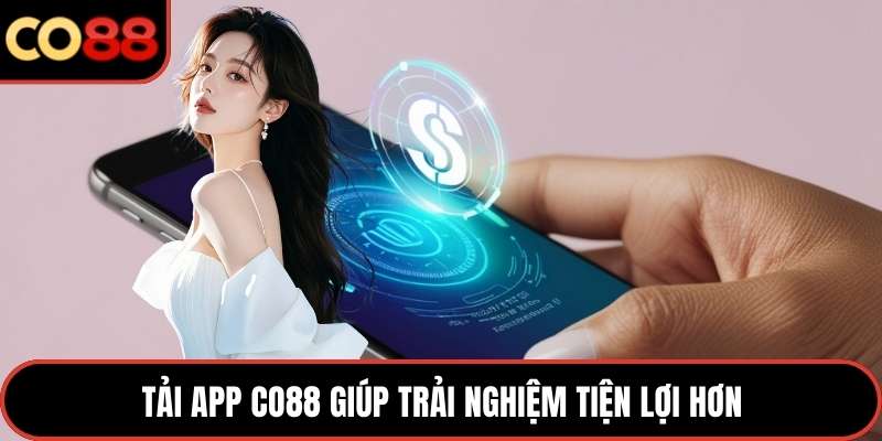 Tải app CO88 giúp trải nghiệm tiện lợi hơn