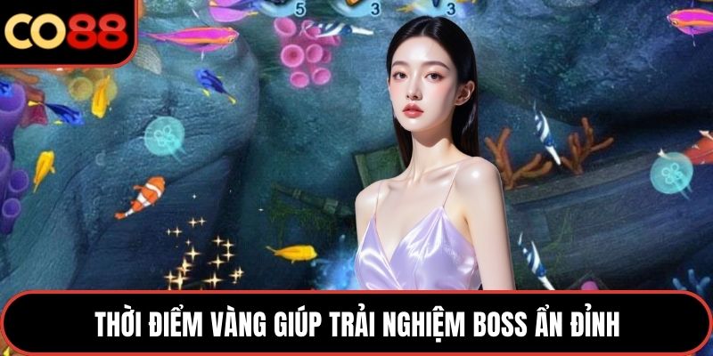 Thời điểm vàng giúp trải nghiệm boss ẩn đỉnh