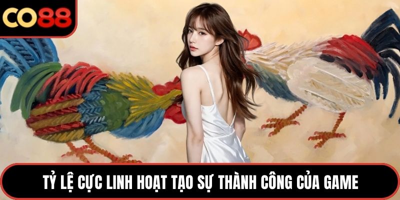 Tỷ lệ cực linh hoạt tạo sự thành công của game