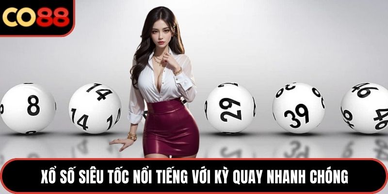 Xổ số siêu tốc nổi tiếng với kỳ quay nhanh chóng